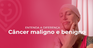 Câncer maligno e benigno