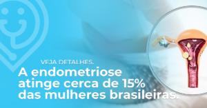 A endometriose atinge cerca de 15% das mulheres brasileiras. Veja detalhes.