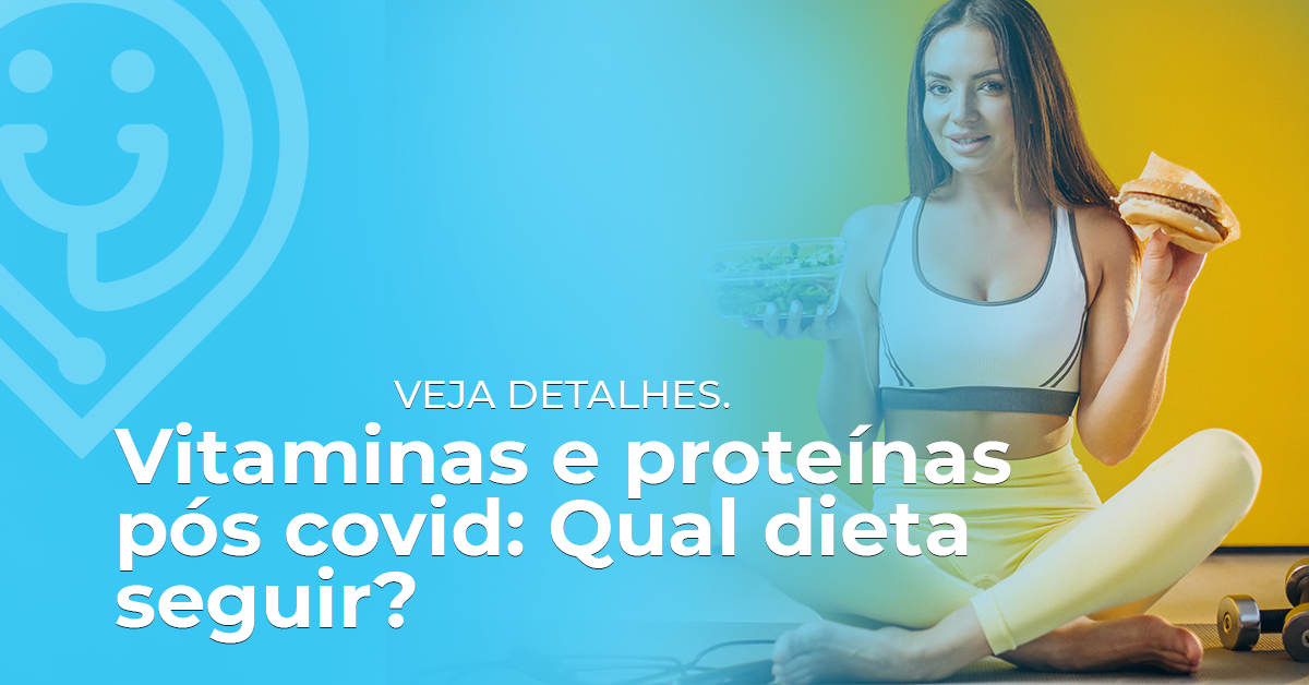 Vitaminas e proteínas pós covid: Qual dieta seguir?