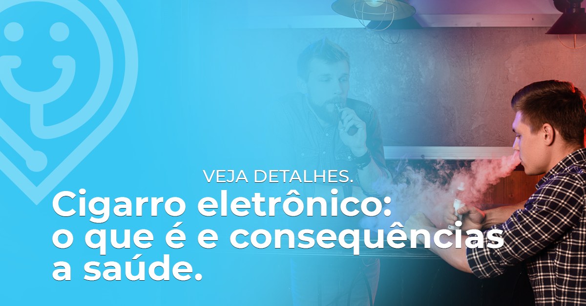 Cigarro eletrônico: o que é e consequências a saúde.